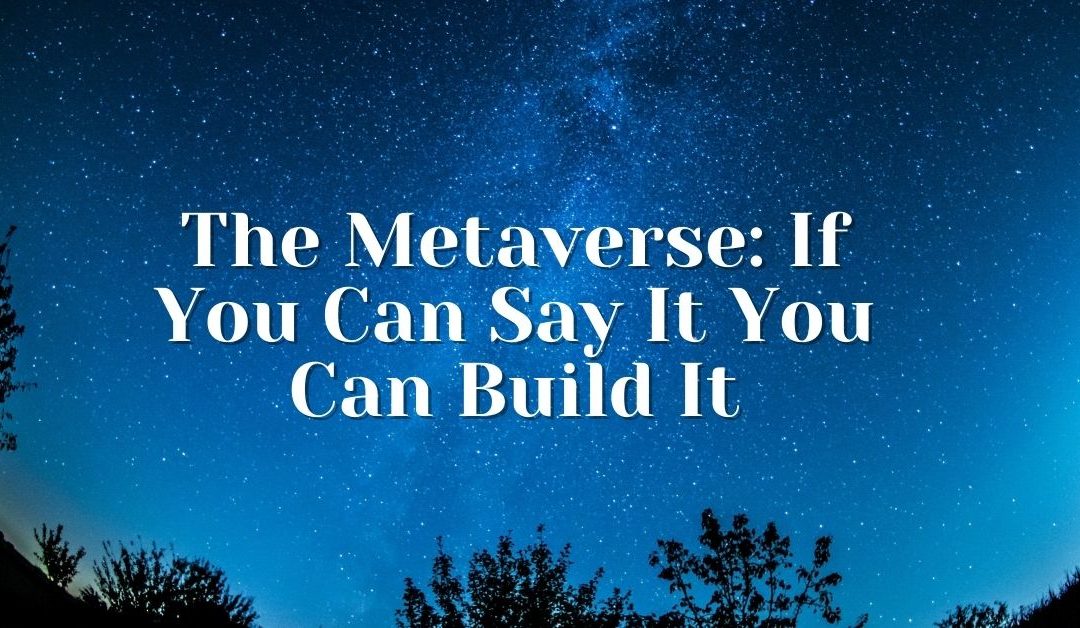 The Metaverse: If You Can Say It You Can Build It