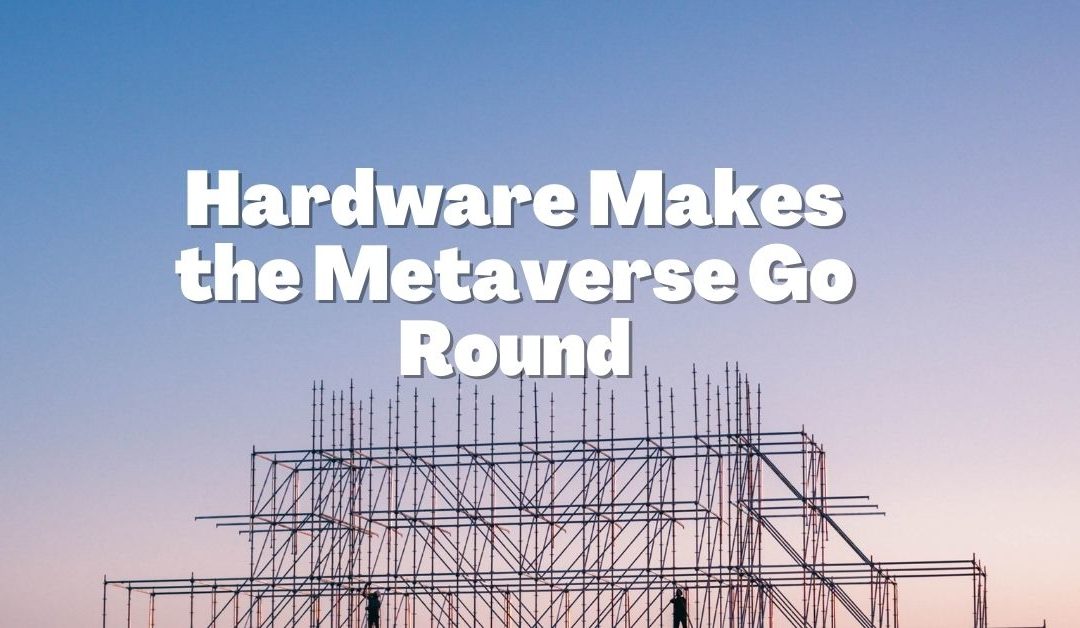 Hardware Makes the Metaverse Go Round