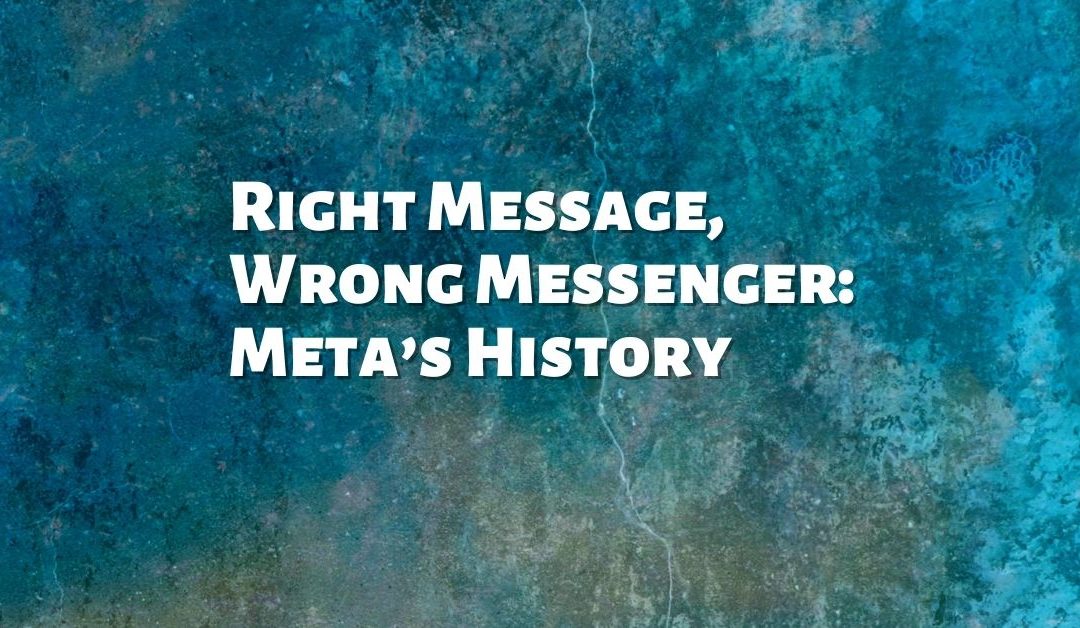 Right Message, Wrong Messenger: Meta’s History