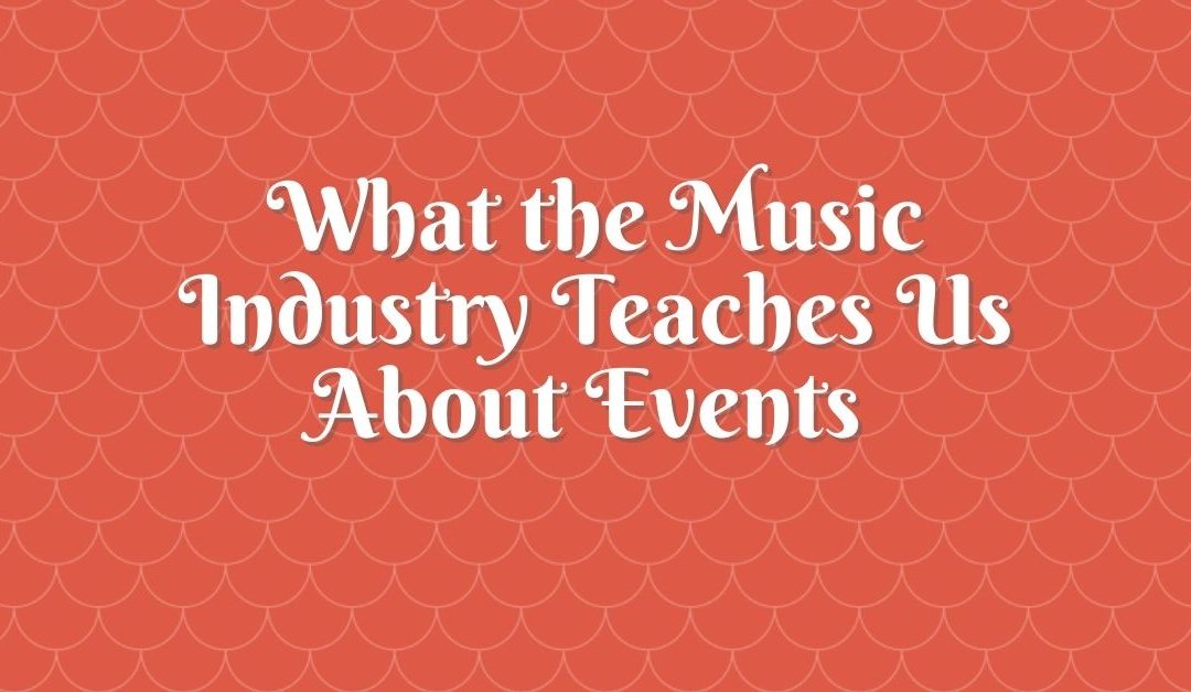What the Music Industry Teaches Us About Events