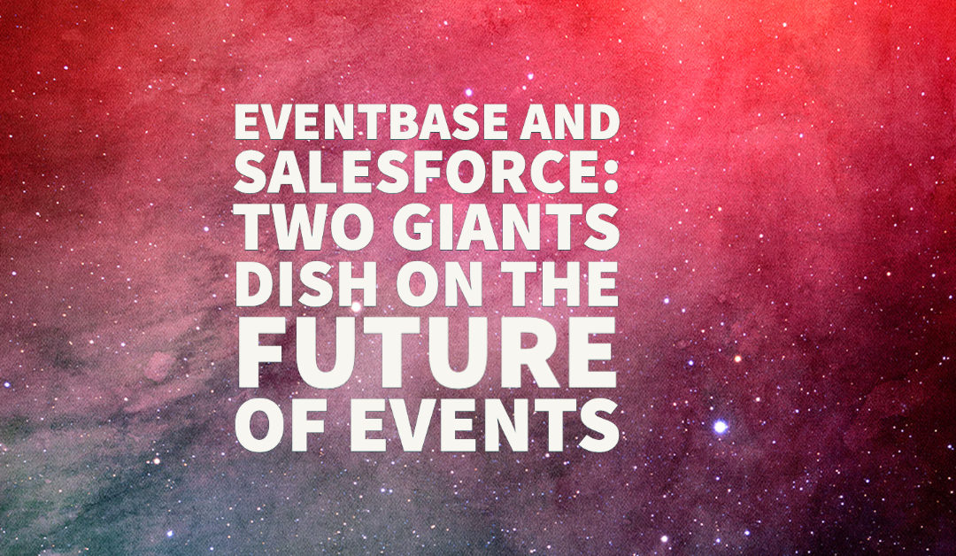 EventBase and SalesForce: Two Giants Dish on the Future of Events