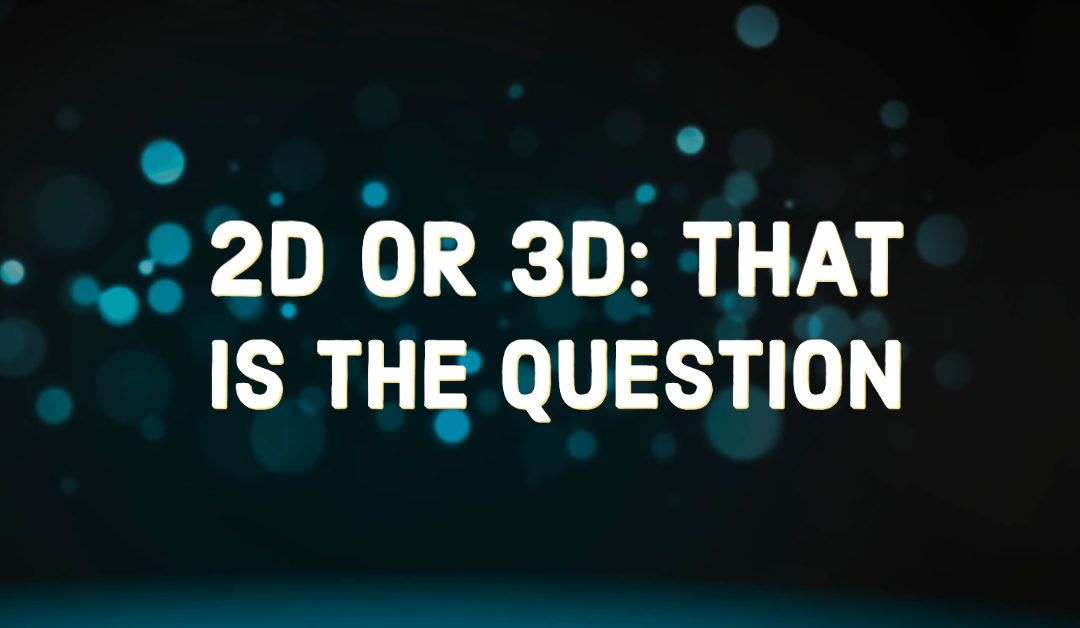 2D or 3D: That is the Question