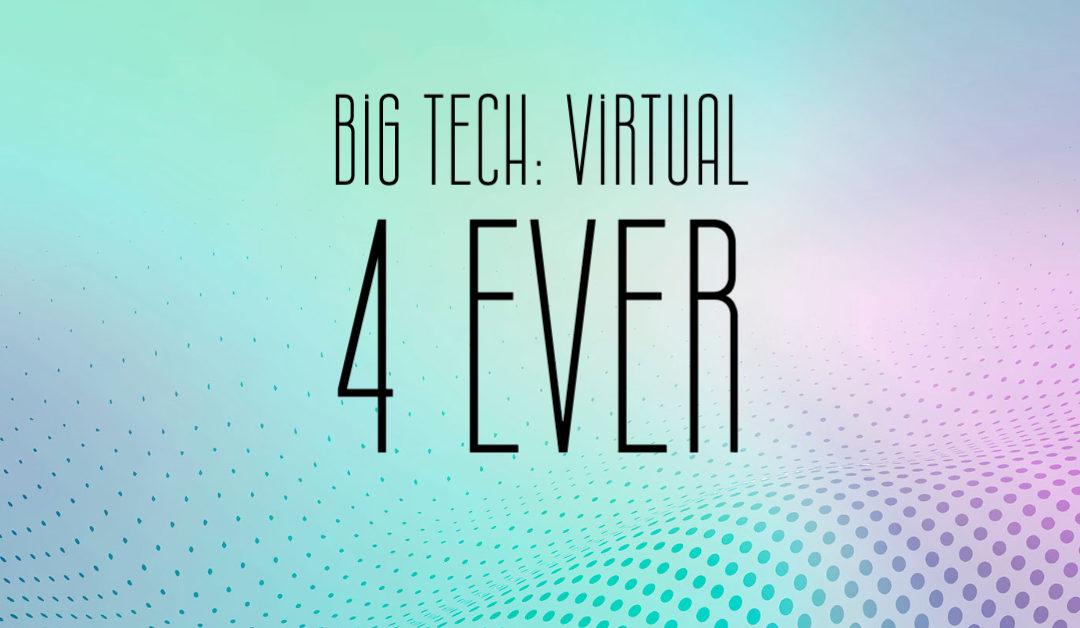 Big Tech: Virtual 4 Ever