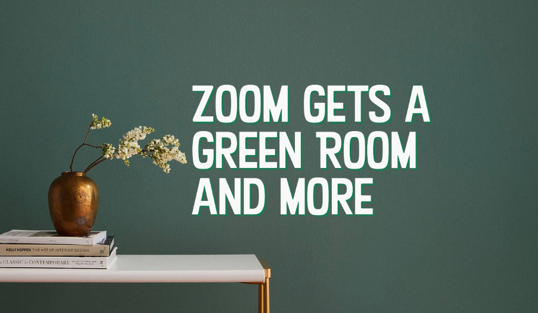 Zoom Gets a Green Room and More