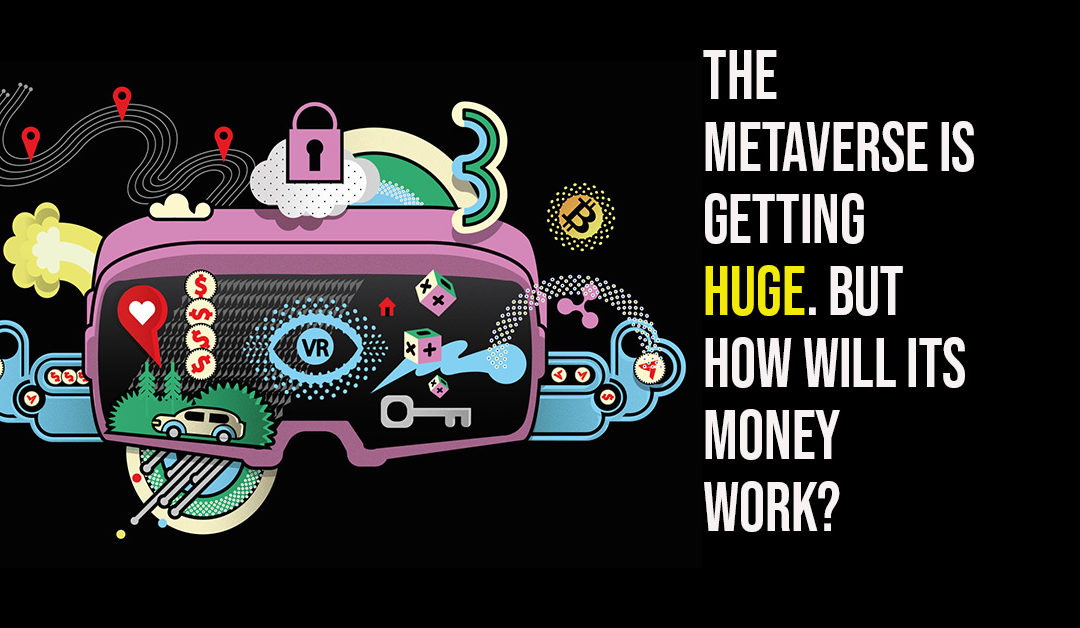 The Metaverse Is Getting Huge. But How Will Its Money Work?